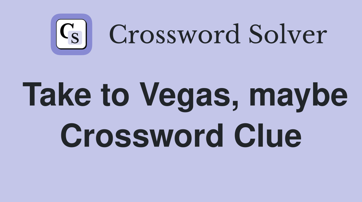Take to Vegas, maybe Crossword Clue