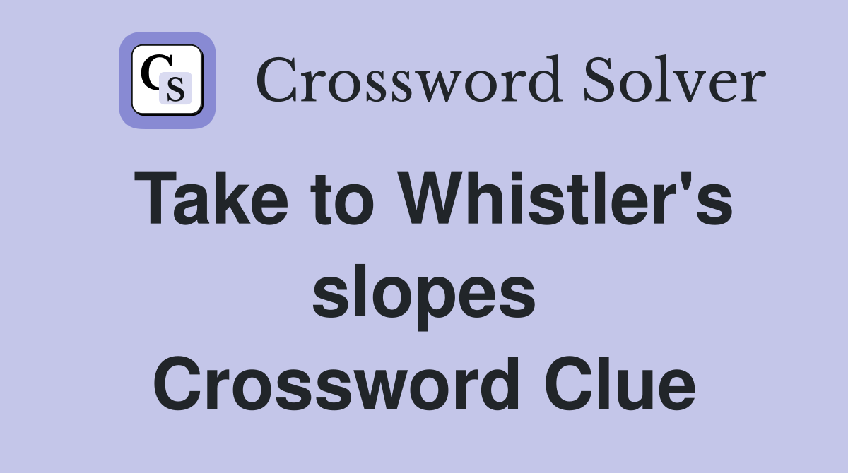 Take to Whistler's slopes Crossword Clue
