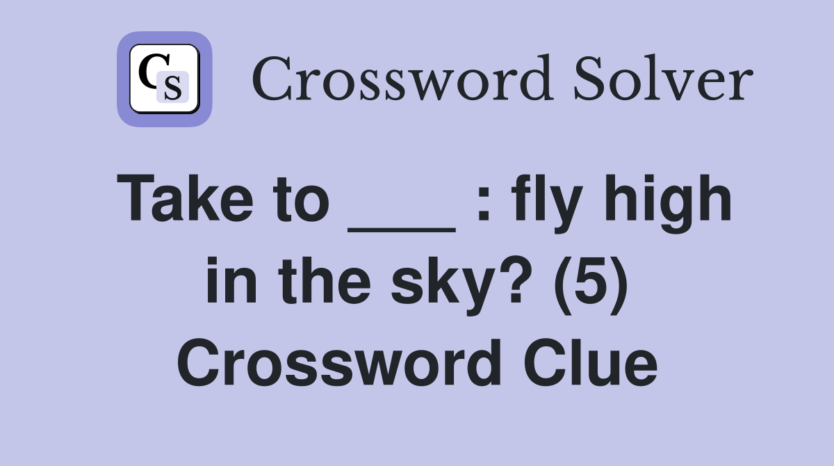 Take to ___ : fly high in the sky? (5) Crossword Clue