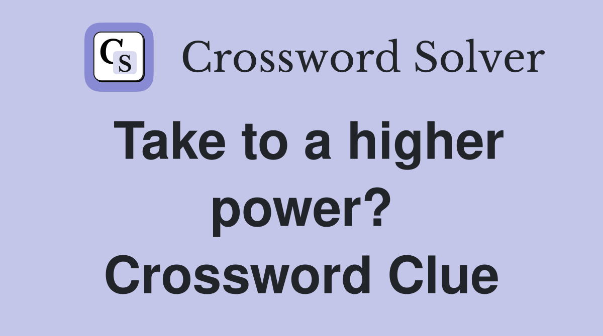 Take to a higher power? Crossword Clue