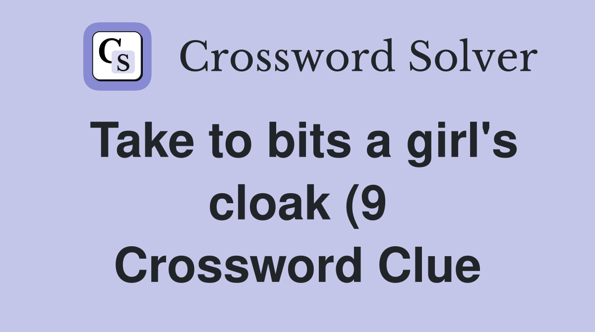 Take to bits a girl #39 s cloak (9) Crossword Clue Answers Crossword Solver Take to bits a girl #39 s cloak (9) Crossword Clue Answers Crossword Solver