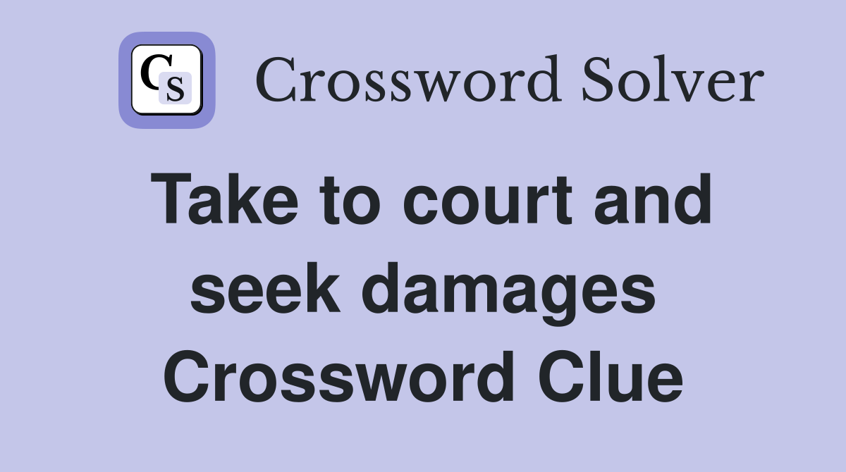 Take to court and seek damages Crossword Clue