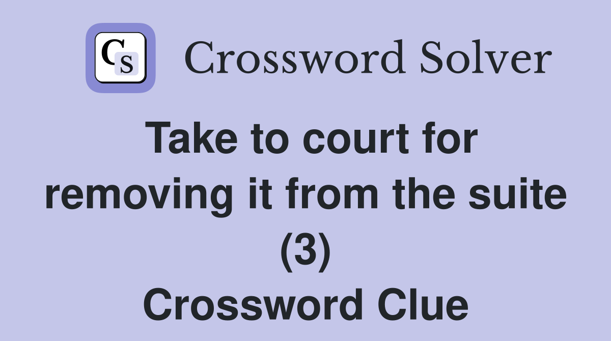 Take to court for removing it from the suite (3) Crossword Clue