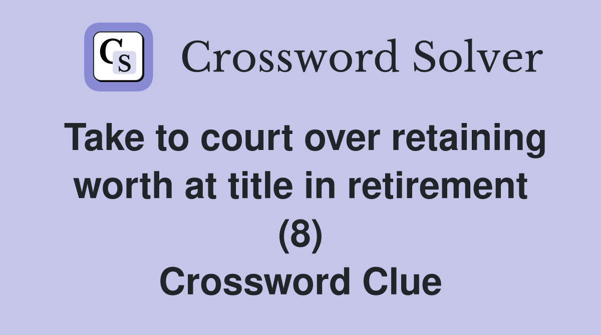 Take to court over retaining worth at title in retirement (8) Crossword Clue