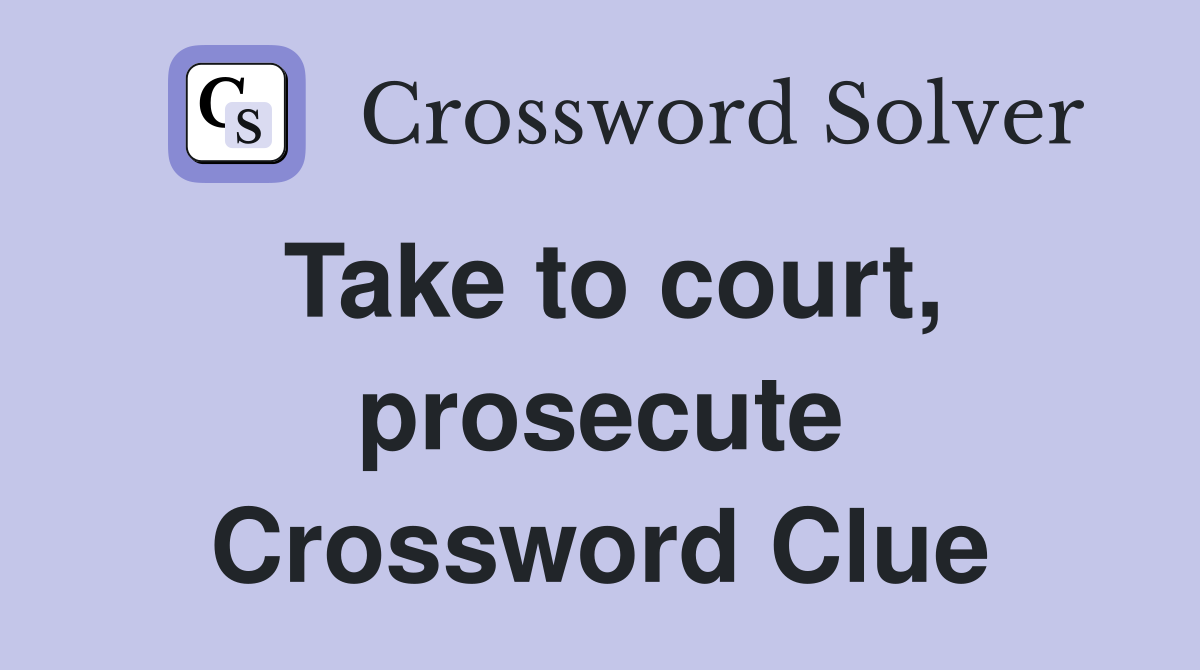 Take to court, prosecute Crossword Clue
