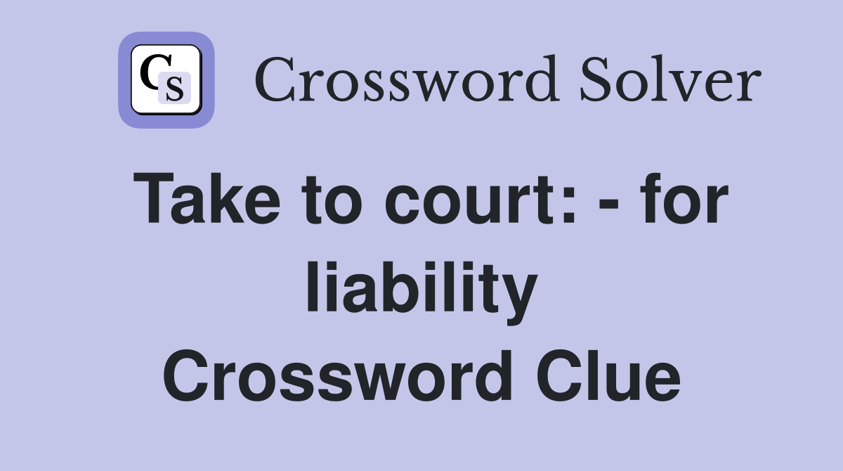 Take to court: - for liability Crossword Clue