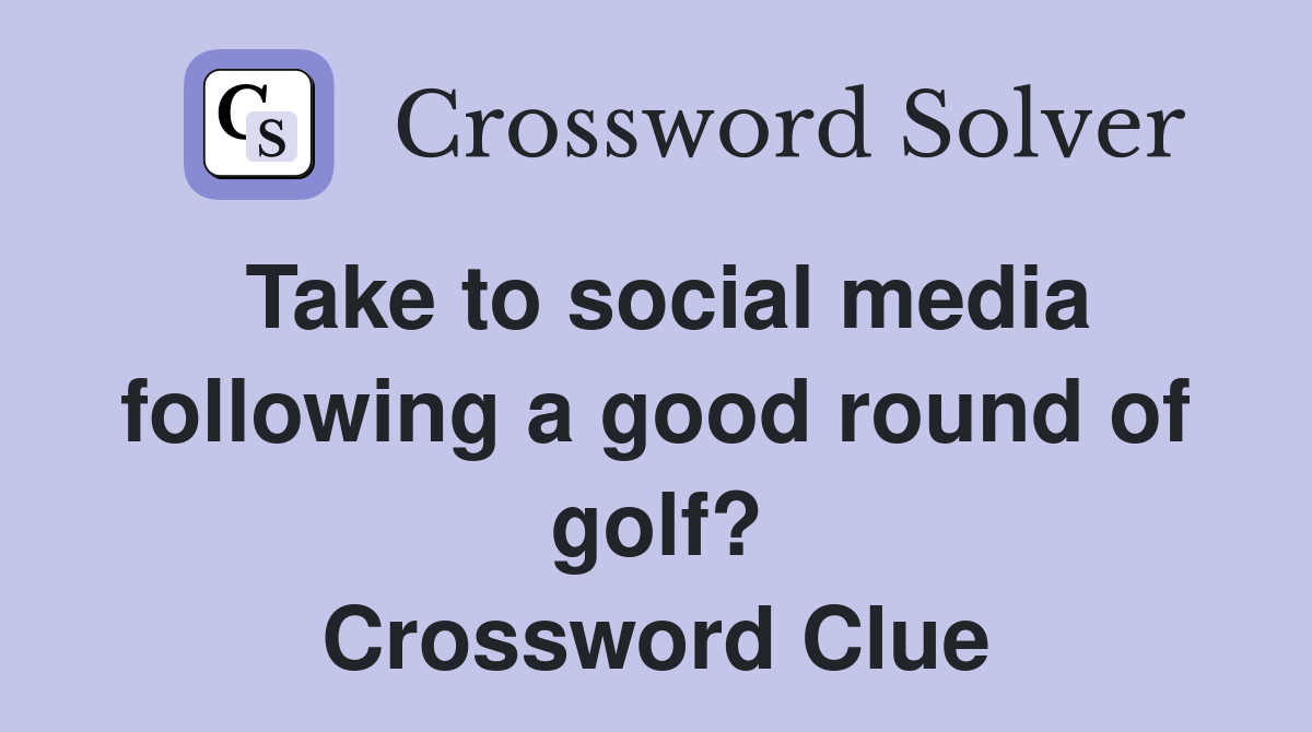 Take to social media following a good round of golf? Crossword Clue