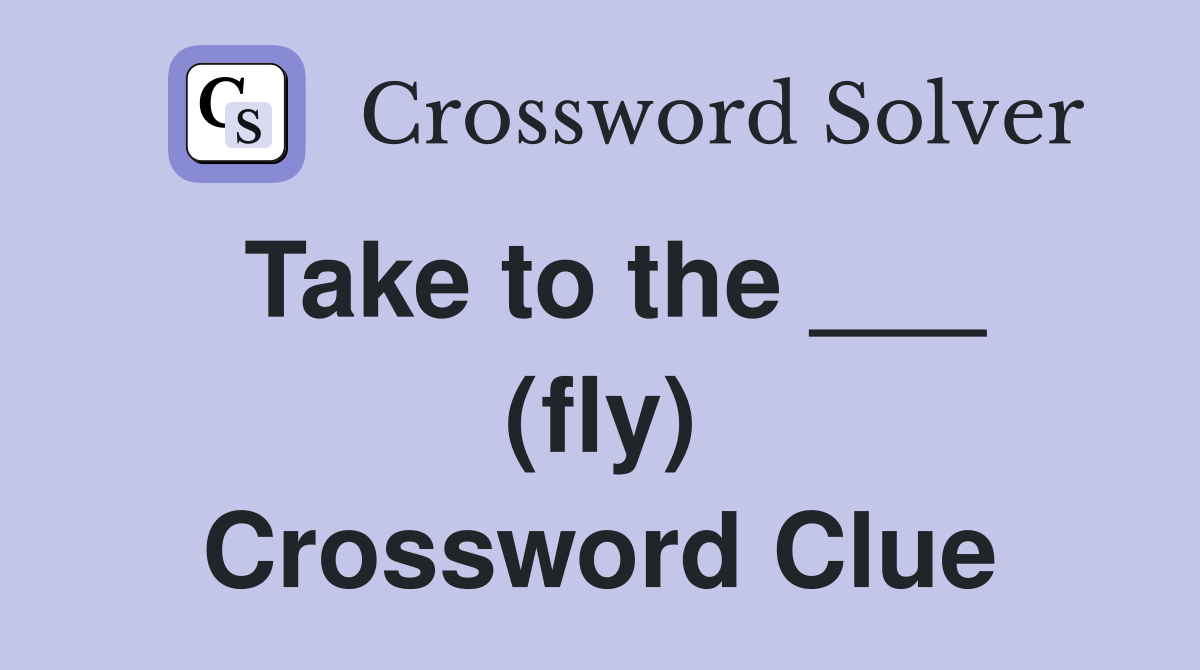 Take to the ___ (fly) Crossword Clue