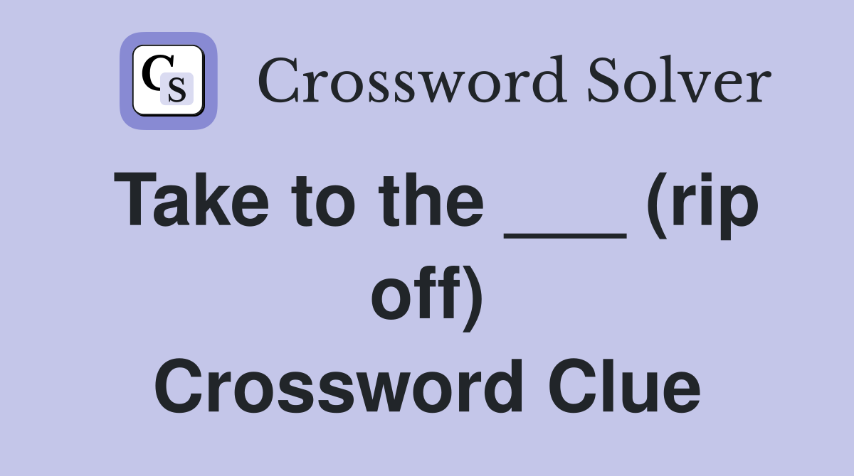 Take to the ___ (rip off) Crossword Clue