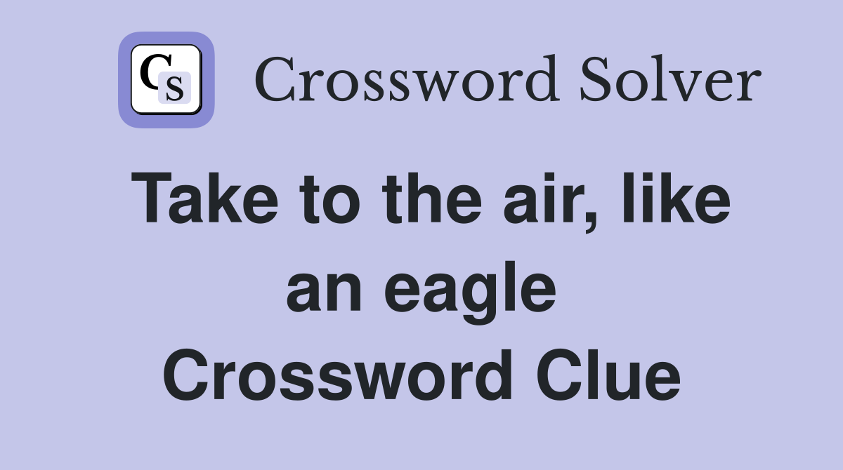 Take to the air, like an eagle Crossword Clue
