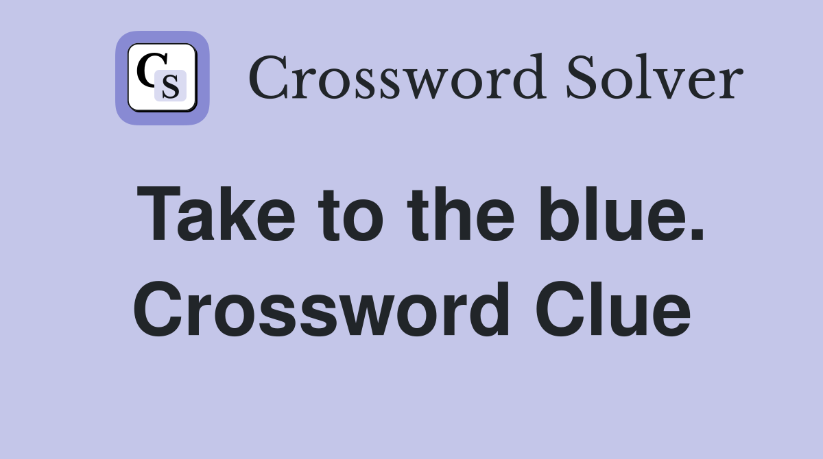 Take to the blue. Crossword Clue