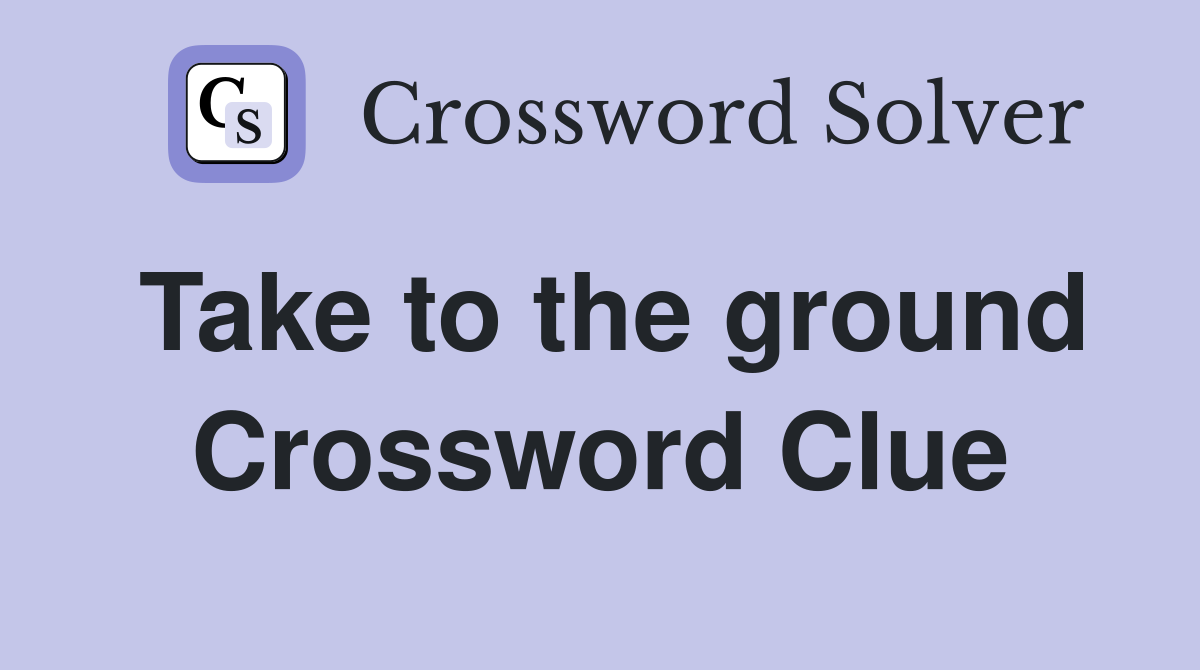 Take to the ground Crossword Clue