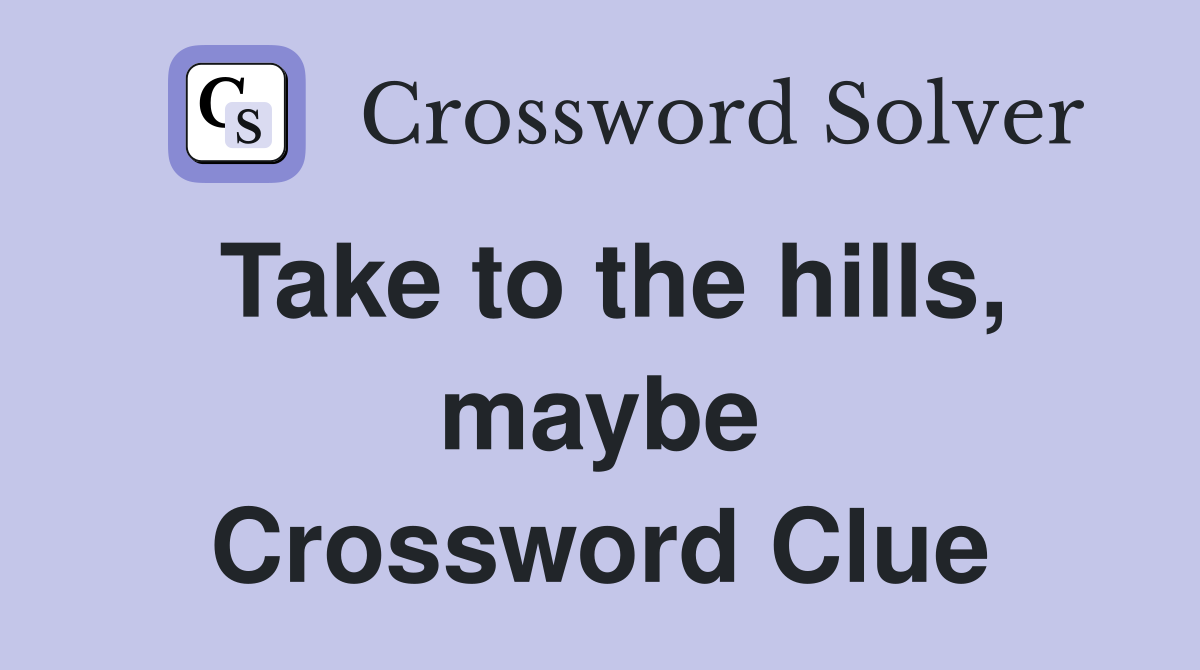 Take to the hills, maybe Crossword Clue
