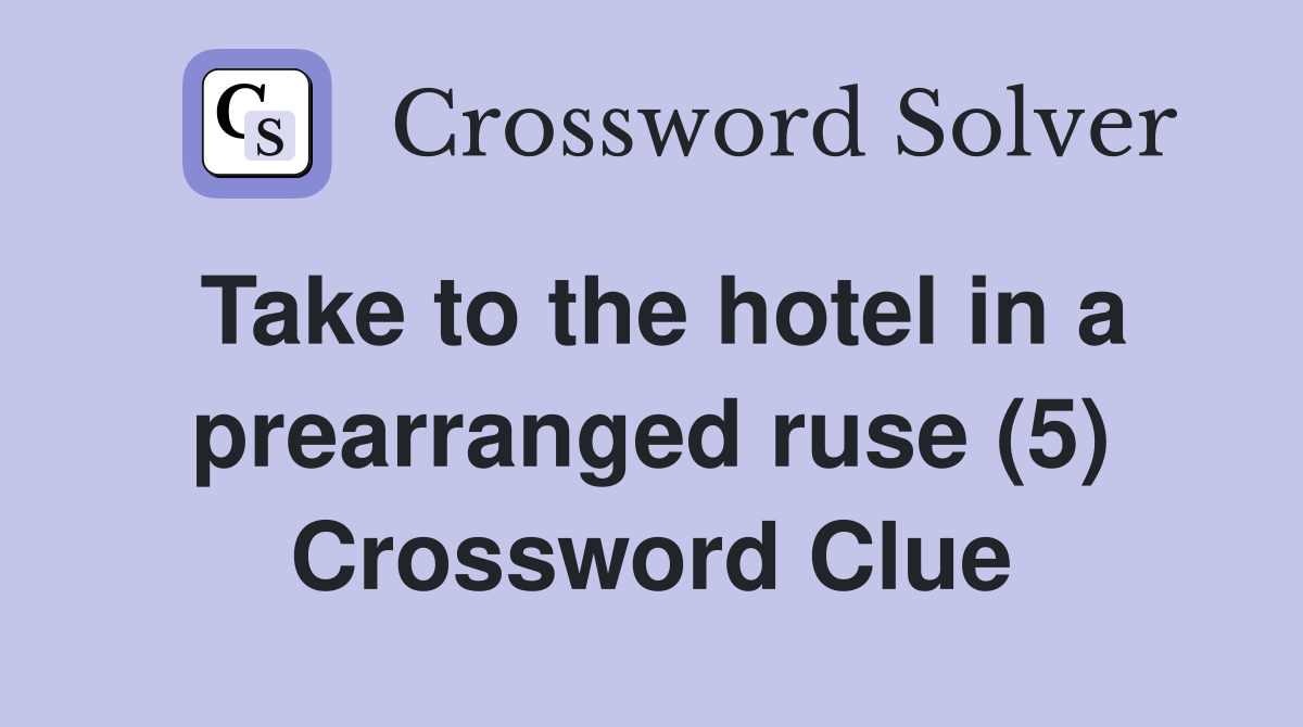Take to the hotel in a prearranged ruse (5) Crossword Clue