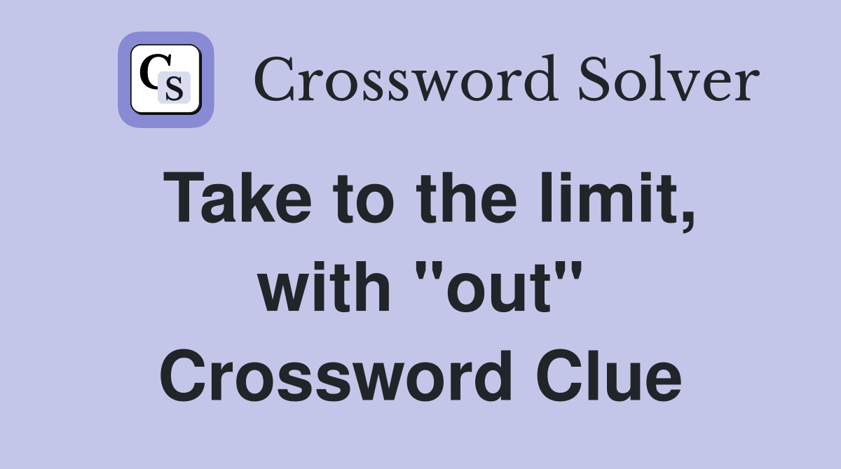 Take to the limit, with "out" Crossword Clue