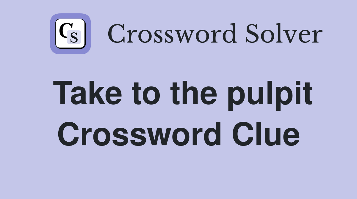 Take to the pulpit Crossword Clue