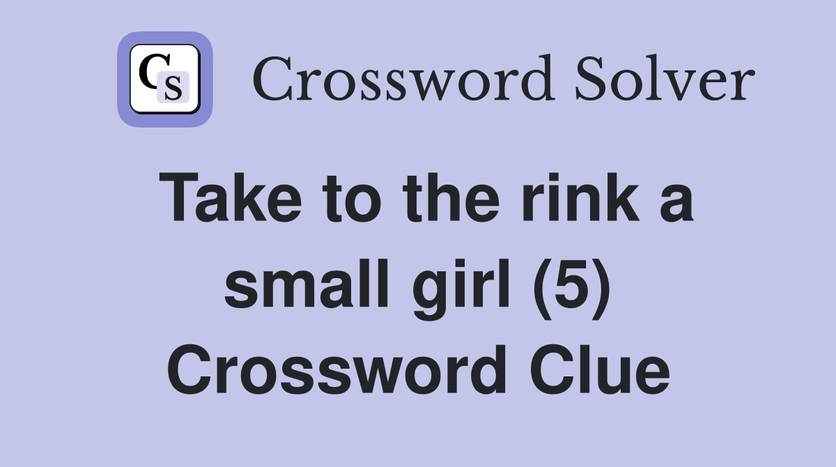 Take to the rink a small girl (5) Crossword Clue
