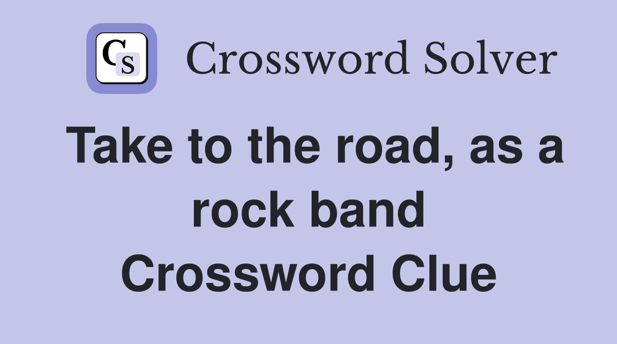 Take to the road, as a rock band Crossword Clue