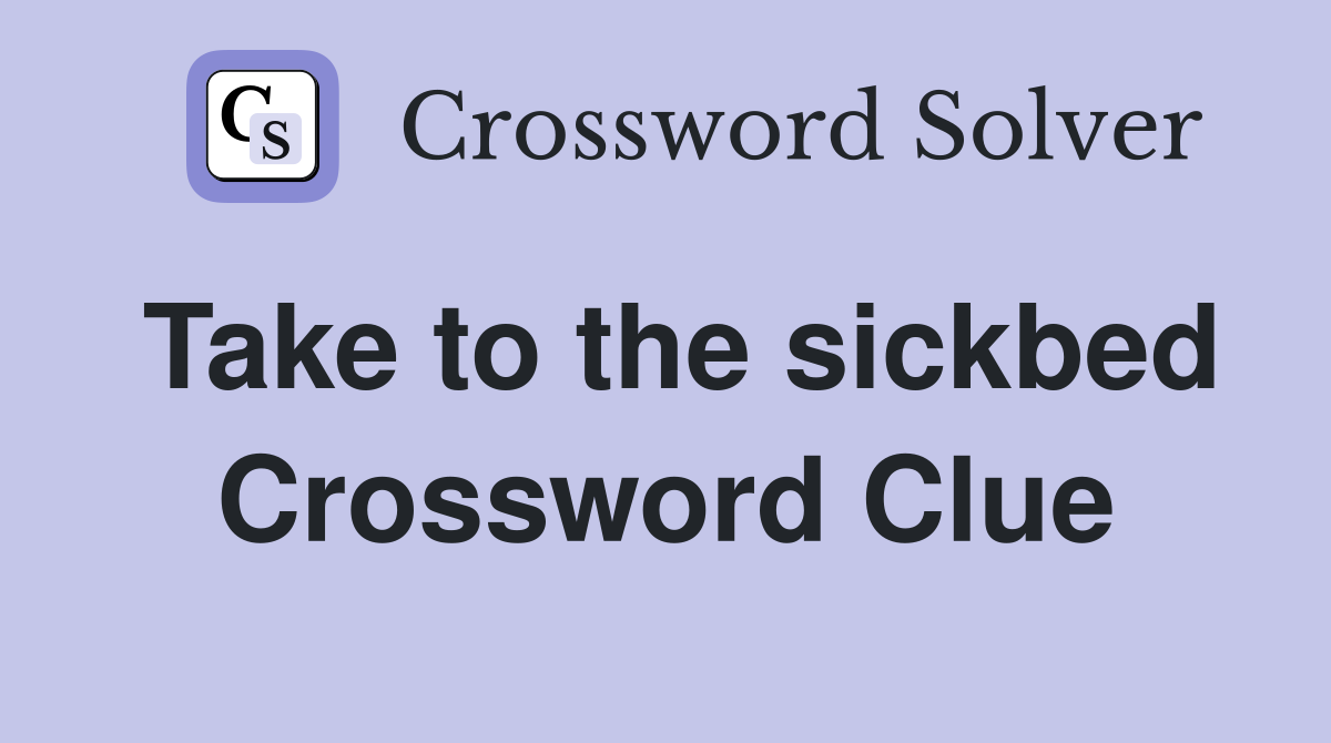 Take to the sickbed Crossword Clue