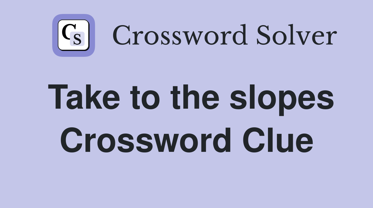 Take to the slopes Crossword Clue