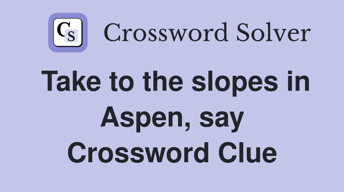 Take to the slopes in Aspen, say Crossword Clue