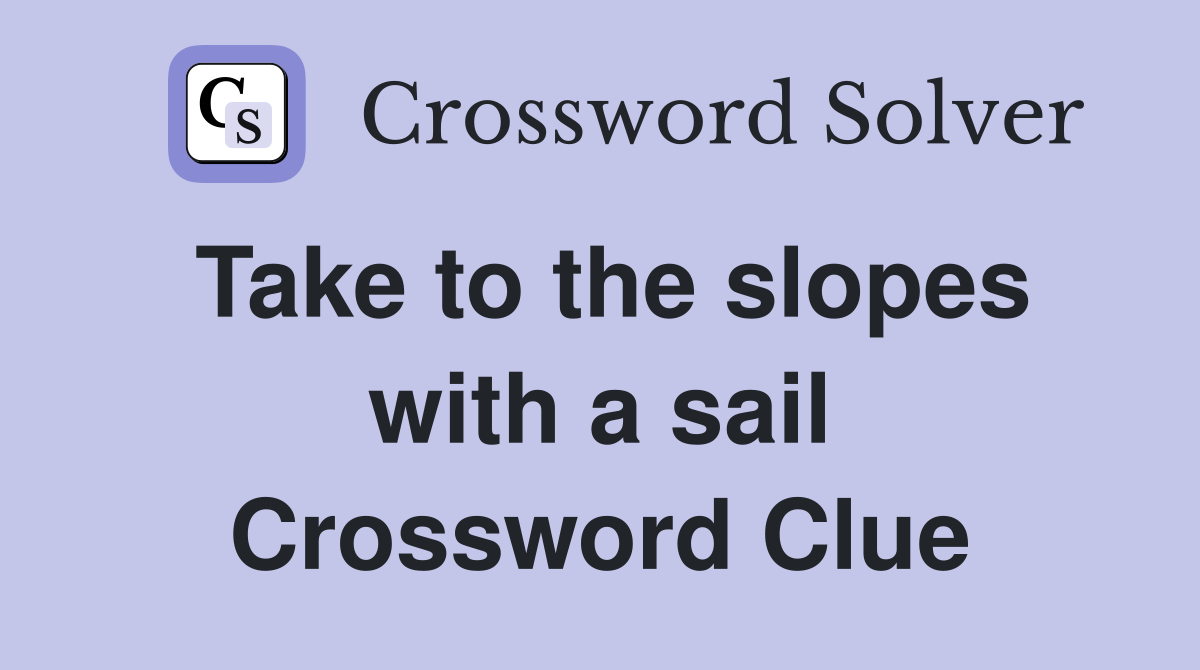 Take to the slopes with a sail Crossword Clue