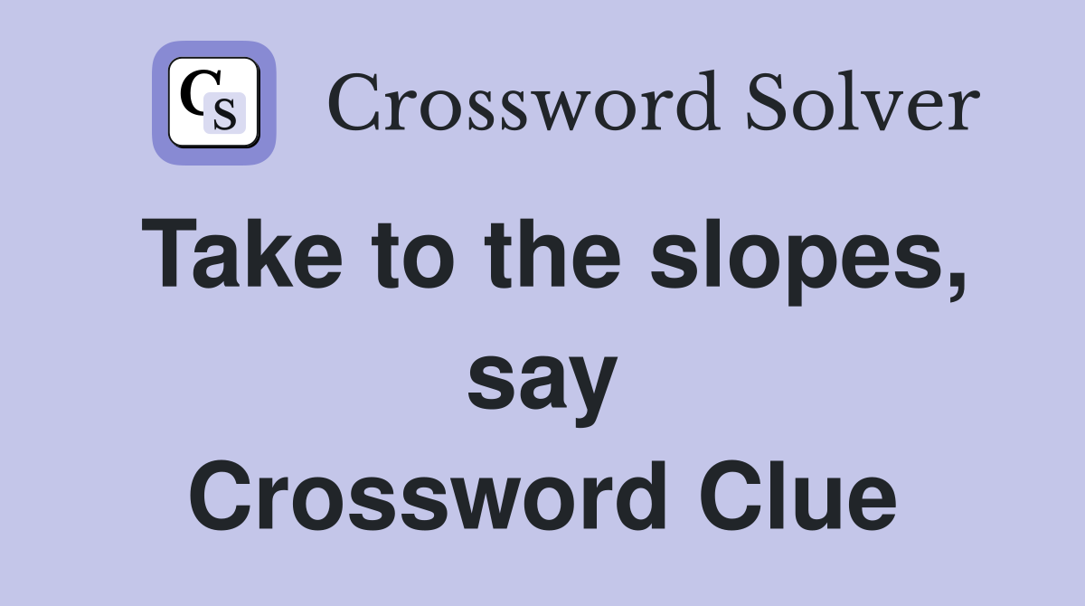 Take to the slopes, say Crossword Clue