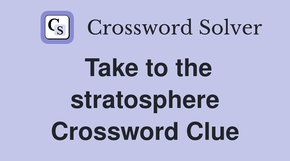 Take to the stratosphere Crossword Clue