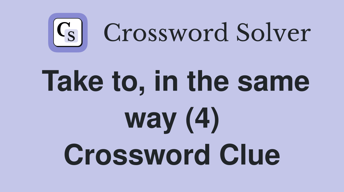 Take to, in the same way (4) Crossword Clue