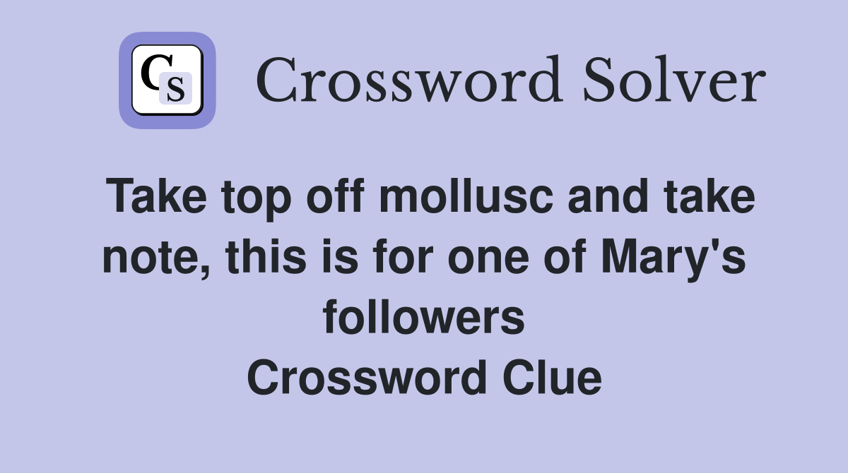 Take top off mollusc and take note, this is for one of Mary's followers Crossword Clue
