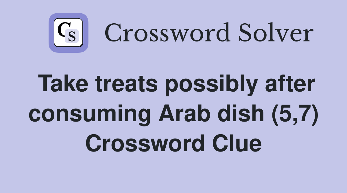 Take treats possibly after consuming Arab dish (5,7) Crossword Clue