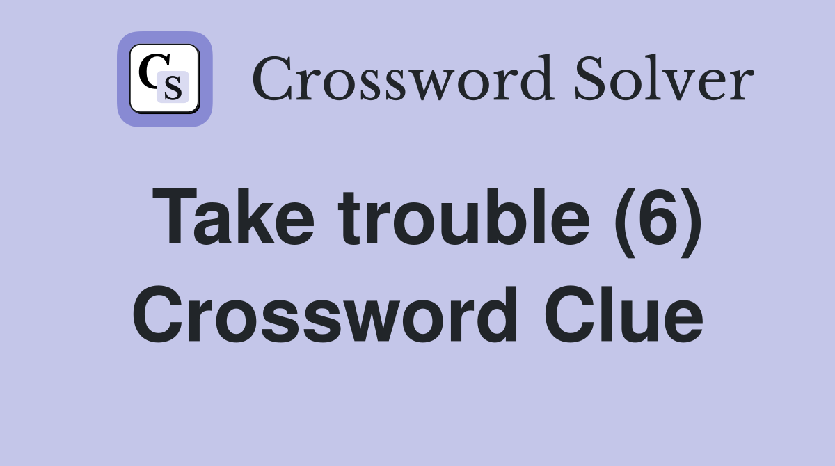 Take trouble (6) Crossword Clue