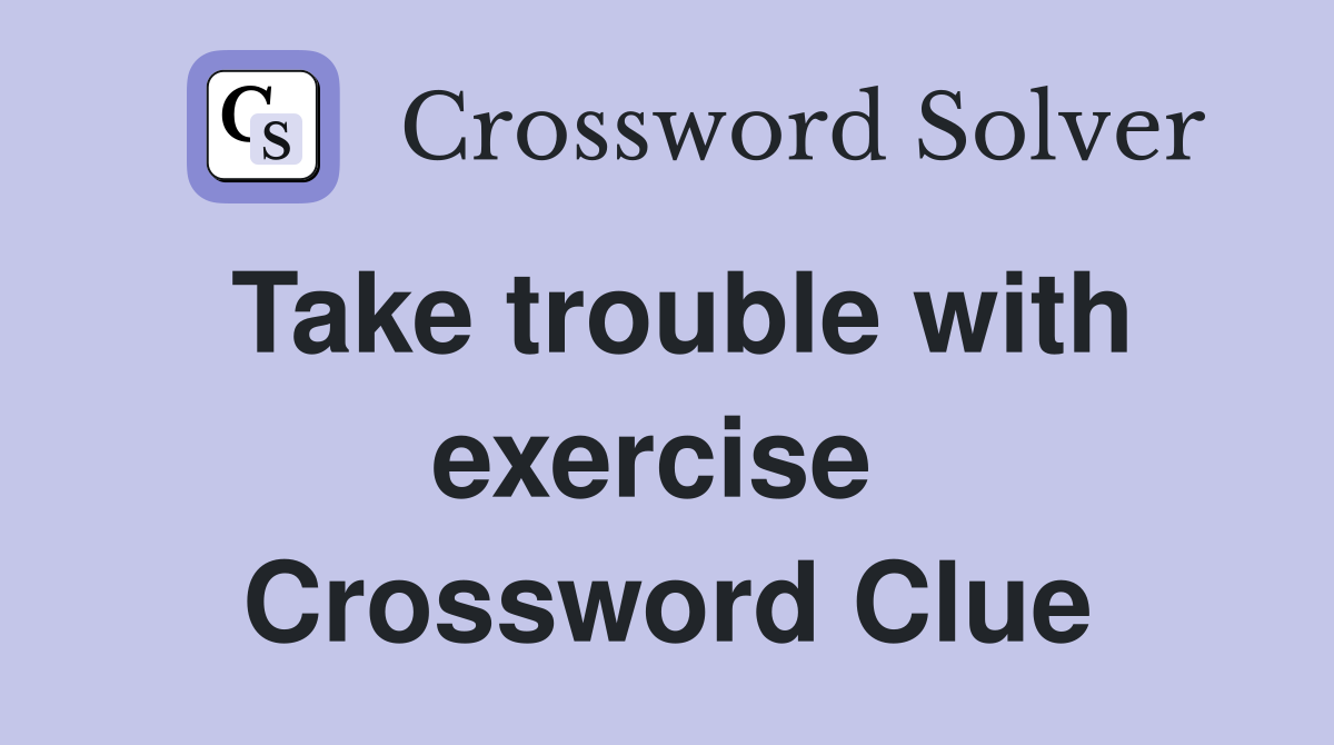 Take trouble with exercise  Crossword Clue