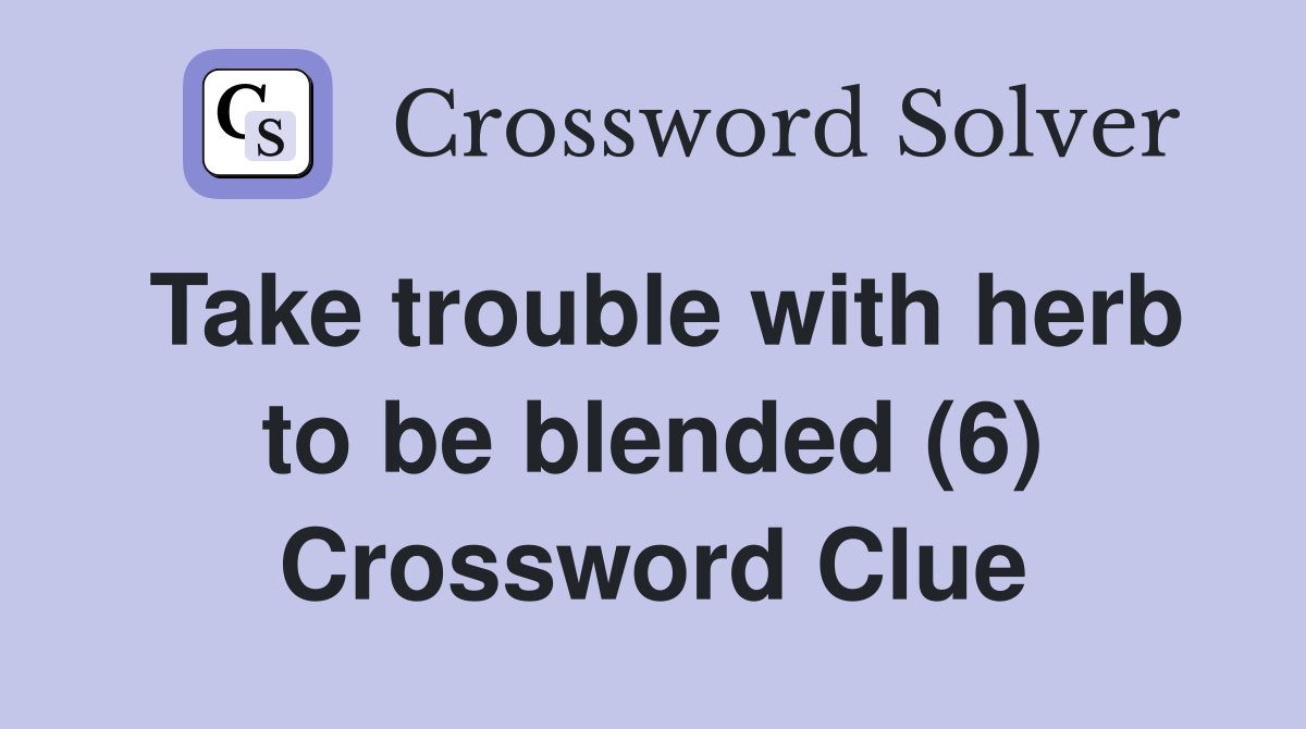 Take trouble with herb to be blended (6) Crossword Clue