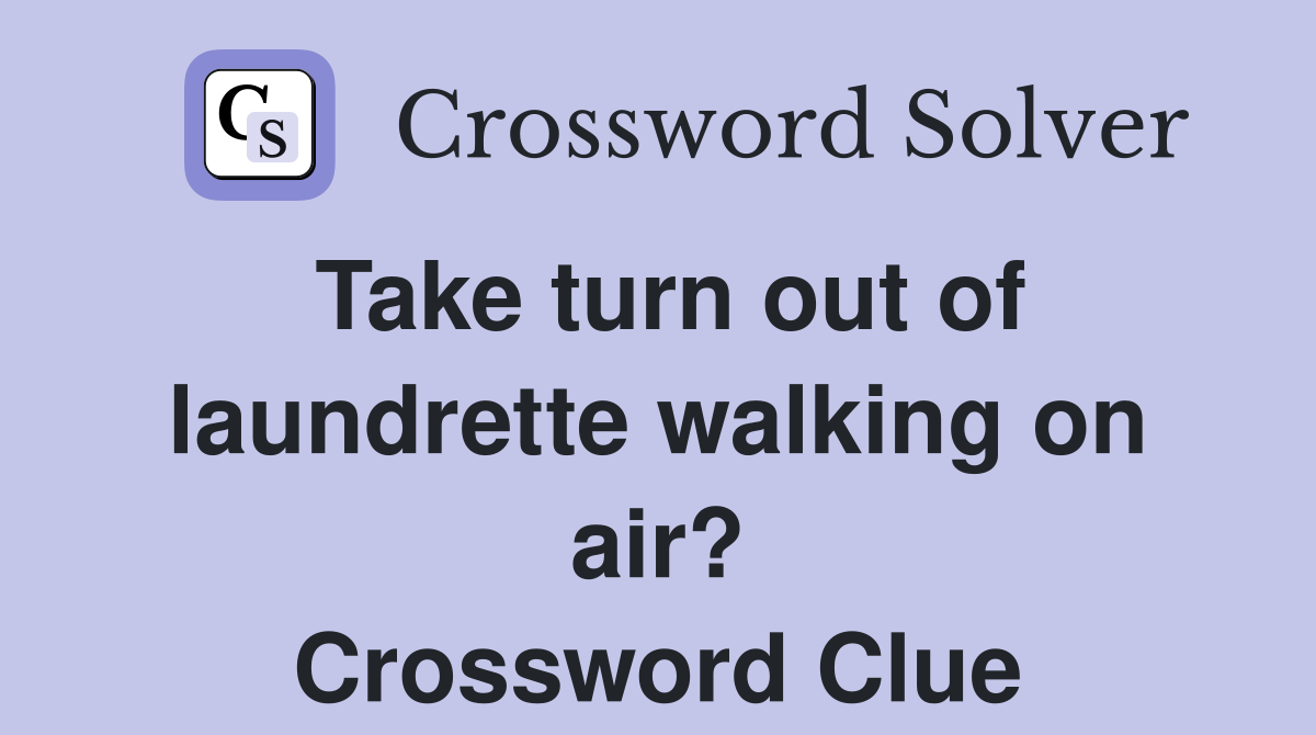 Take turn out of laundrette walking on air? Crossword Clue