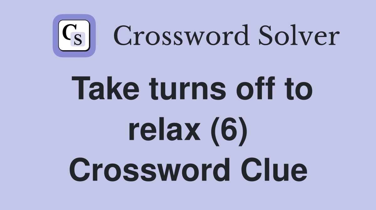 Take turns off to relax (6) Crossword Clue