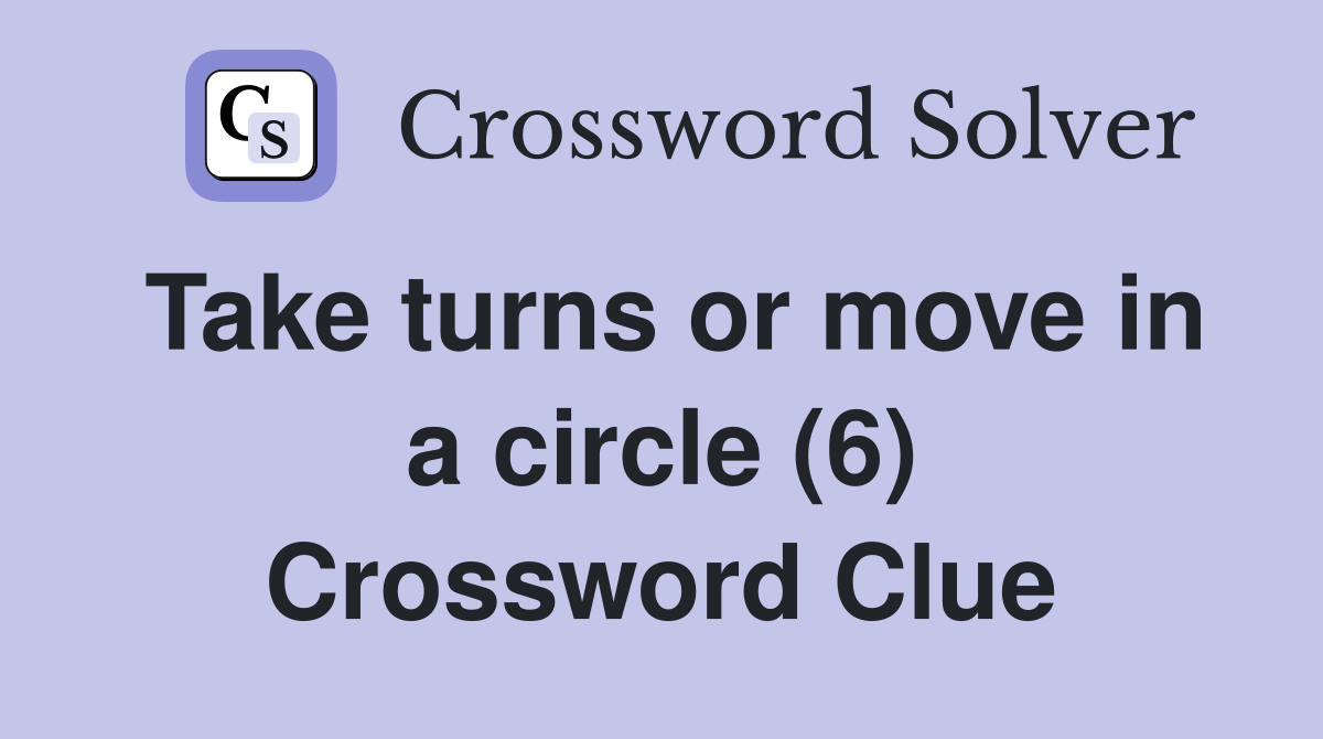 Take turns or move in a circle (6) Crossword Clue