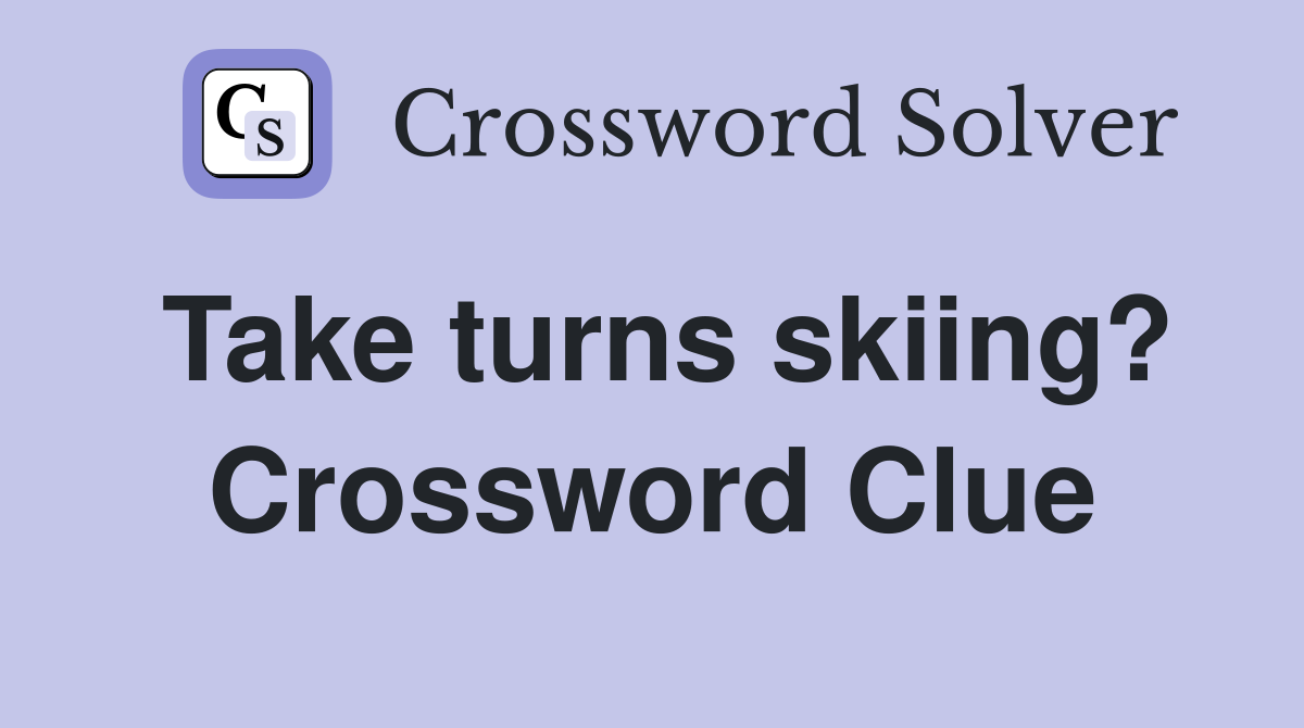 Take turns skiing? Crossword Clue