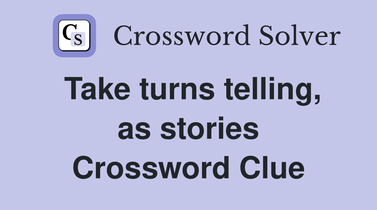 Take turns telling, as stories Crossword Clue