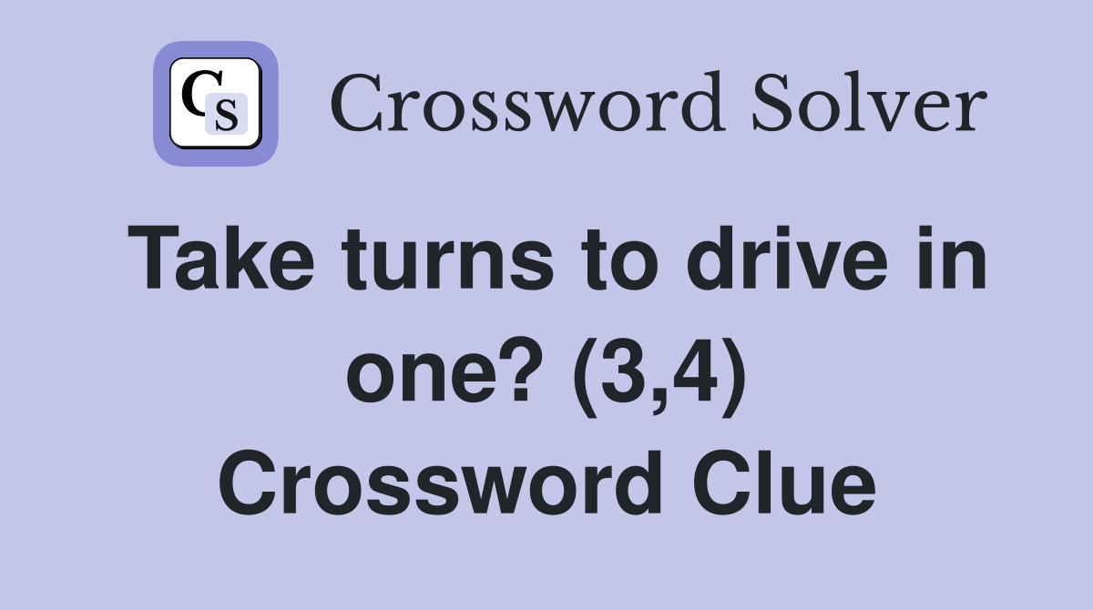 Take turns to drive in one? (3,4) Crossword Clue