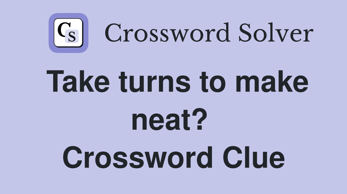 Take turns to make neat?  Crossword Clue