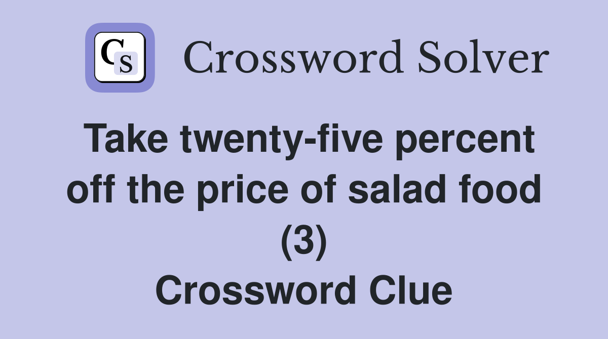 Take twenty-five percent off the price of salad food (3) Crossword Clue