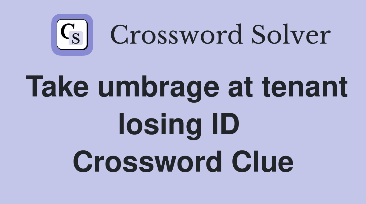 Take umbrage at tenant losing ID  Crossword Clue