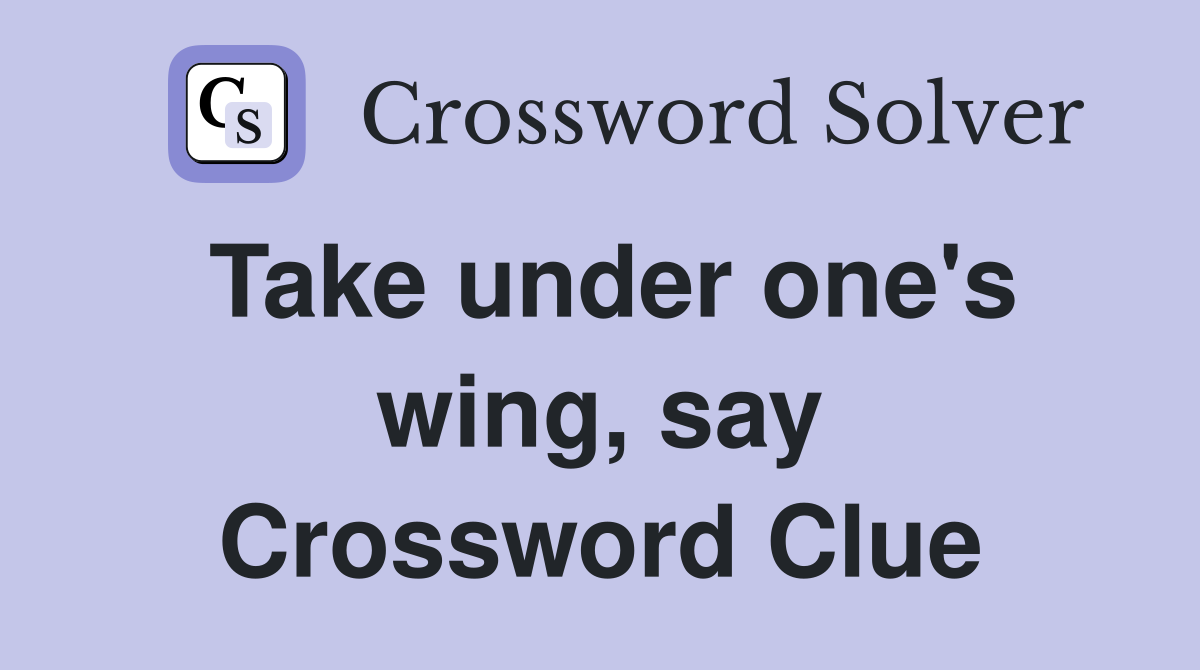 Take under one's wing, say Crossword Clue