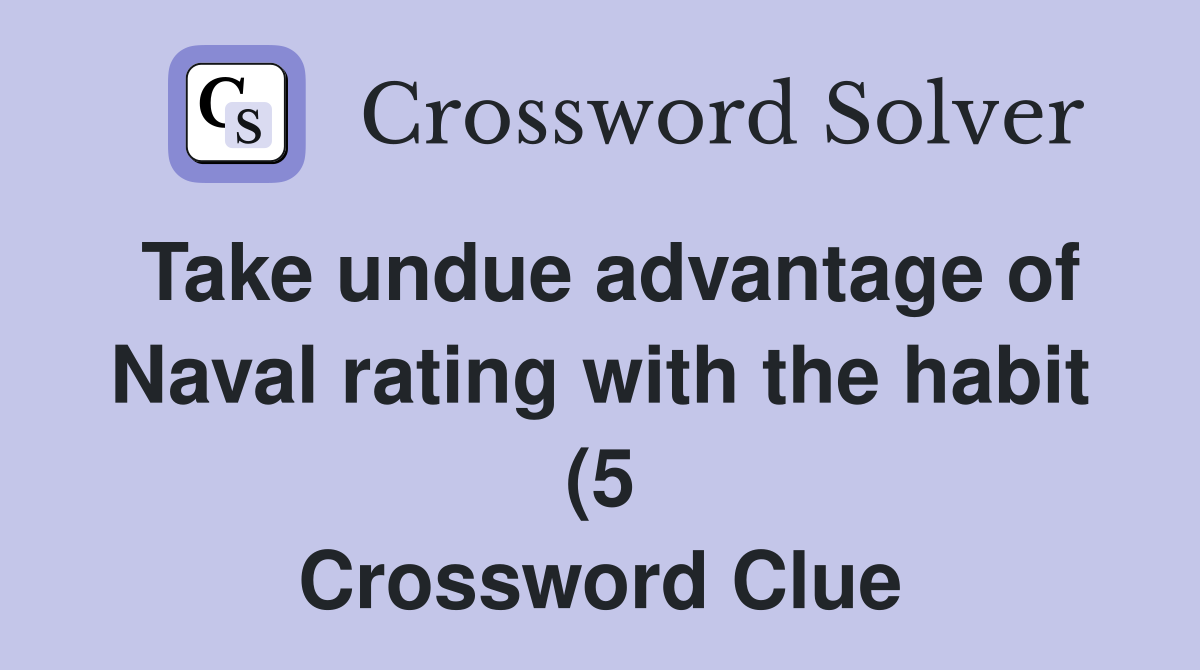Take undue advantage of Naval rating with the habit (5) Crossword Take undue advantage of Naval rating with the habit (5) Crossword