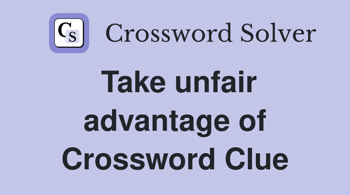 Take unfair advantage of Crossword Clue