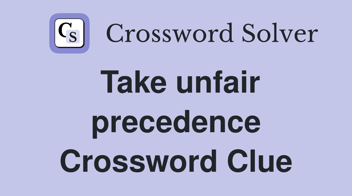 Take unfair precedence Crossword Clue