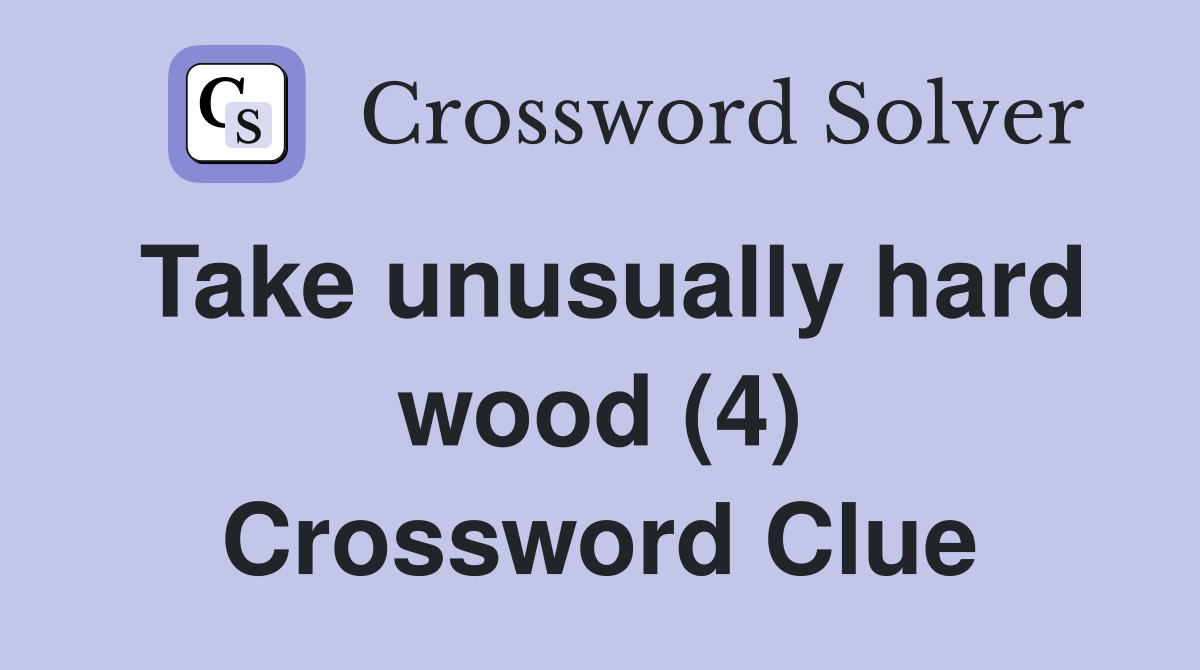 Take unusually hard wood (4) Crossword Clue