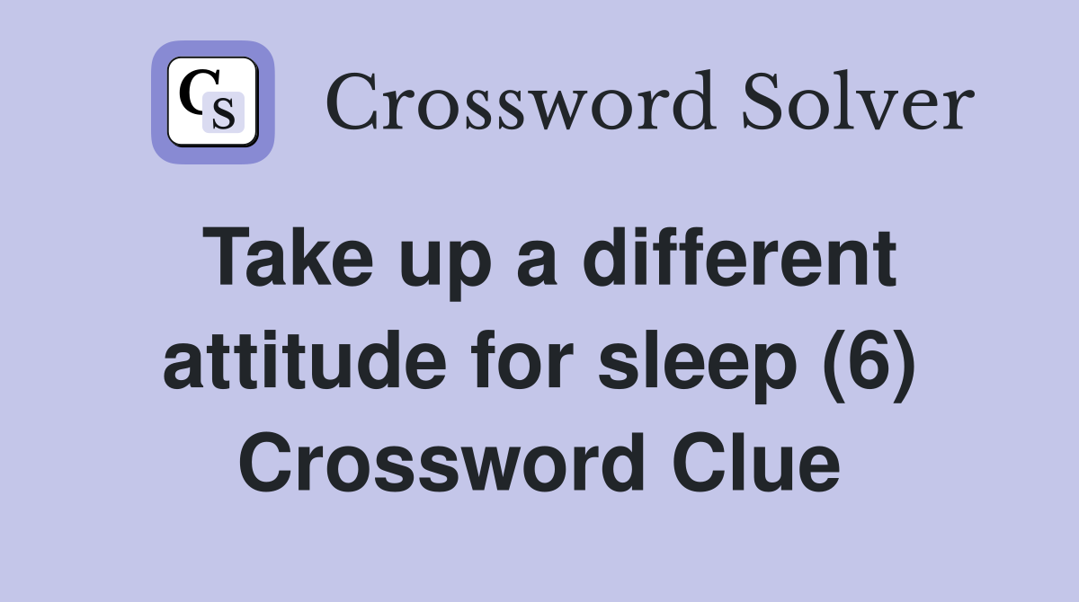 Take up a different attitude for sleep (6) Crossword Clue