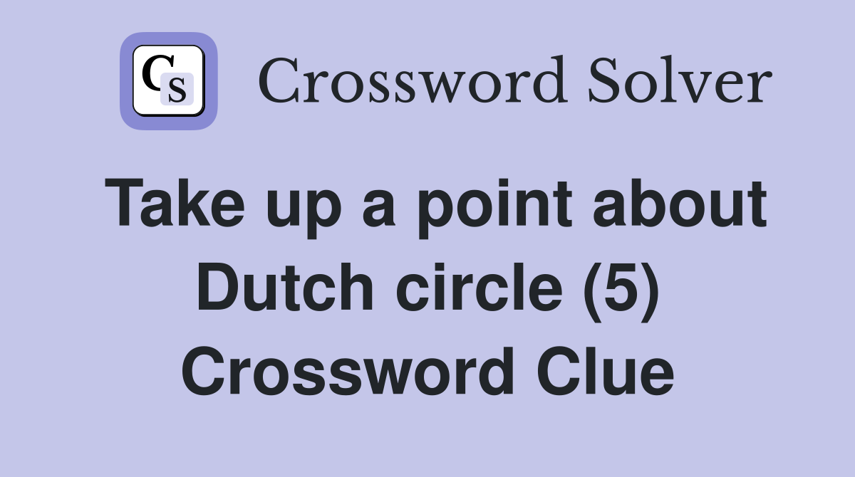Take up a point about Dutch circle (5) Crossword Clue